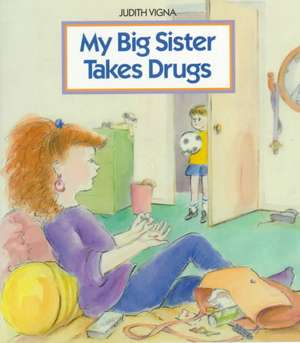 My Big Sister Takes Drugs de Judith Vigna