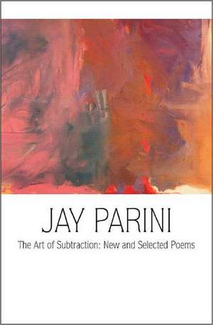 The Art of Subtraction: New and Selected Poems de Jay Parini