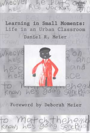 Learning in Small Moments: Life in an Urban Classroom de Daniel Meier