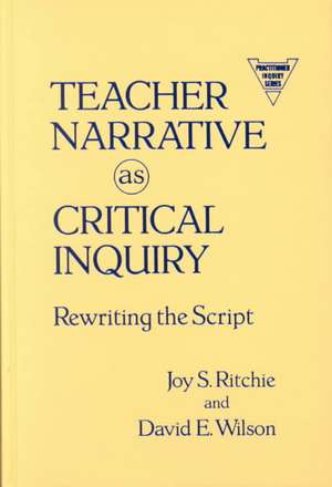 Teacher Narrative as Critical Inquiry: Rewriting the Script de Joy S. Ritchie