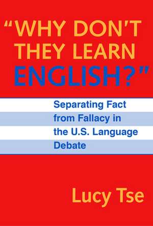 Why Don't They Learn English?: Separating Fact from Fallacy in the U.S. Language Debate de Lucy Tse