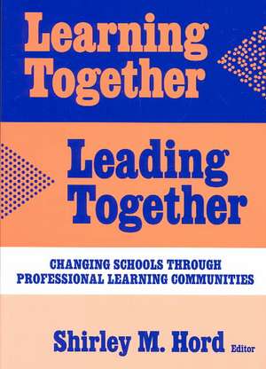 Learning Together, Leading Together: Changing Schools Through Professional Learning Communities de Shirley M. Hord