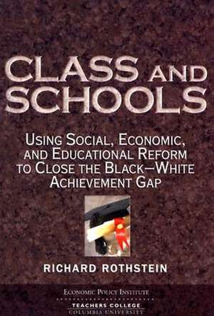 Class and Schools: Using Social, Economic, and Educational Reform to Close the Black-White Achievement Gap de Richard Rothstein