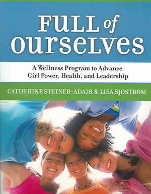 Full of Ourselves: A Wellness Program to Advance Girl Power, Health, and Leadership de Catherine Steiner-Adair