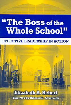 The Boss of the Whole School: Effective Leadership in Action de Elizabeth A. Hebert