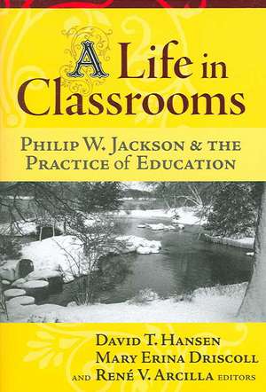 A Life in Classrooms: Philip W. Jackson and the Practice of Education de Philip W. Jackson