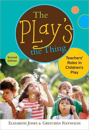 The Play's the Thing: Teachers' Roles in Children's Play de Elizabeth Jones