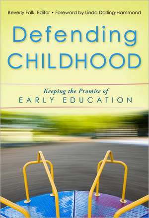 Defending Childhood: Keeping the Promise of Early Education de Beverly Falk