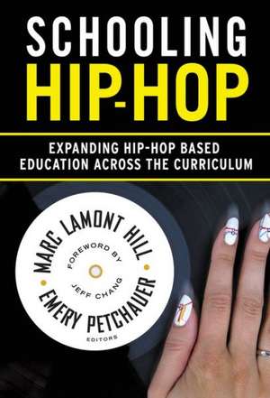 Schooling Hip-Hop: Expanding Hip-Hop Based Education Across the Curriculum de Jeff Chang