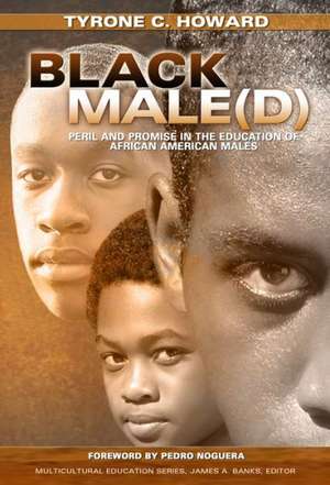 Black Male(d): Peril and Promise in the Education of African American Males de Tyrone C. Howard