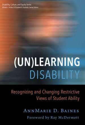 (Un)Learning Disability: Recognizing and Changing Restrictive Views of Student Ability de Annmarie Darrow Baines