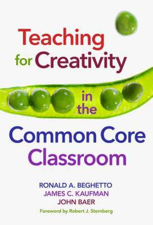 Teaching for Creativity in the Common Core Classroom: Teaching for Creativity in the Common Core Classroom de Ronald A. Beghetto