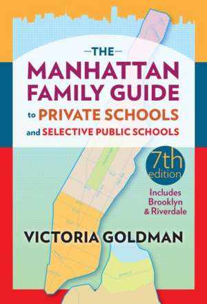 The Manhattan Family Guide to Private Schools and Selective Public Schools de Victoria Goldman