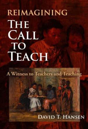 Reimagining the Call to Teach de David T Hansen