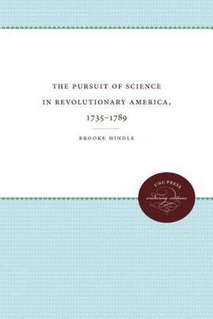 The Pursuit of Science in Revolutionary America, 1735-1789 de Brooke Hindle