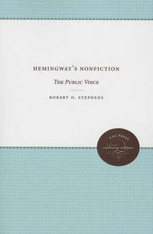 Hemingway's Nonfiction: The Public Voice de Robert O. Stephens