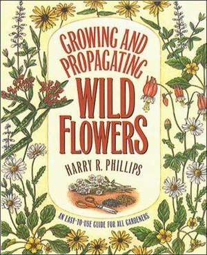 Growing and Propagating Wild Flowers de Harry R. Phillips