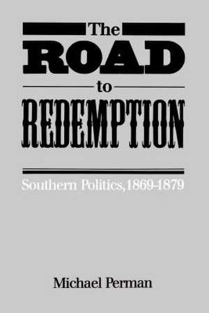 The Road to Redemption: Southern Politics, 1869-1879 de Michael Perman