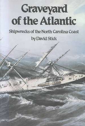 Graveyard of the Atlantic: Shipwrecks of the North Carolina Coast de David Stick