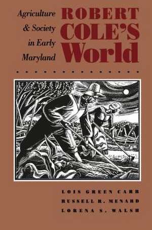 Robert Cole's World: Agriculture and Society in Early Maryland de Lois Green Carr