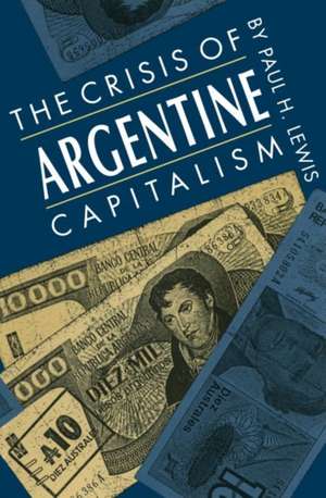 Crisis of Argentine Capitalism de Paul H. Lewis