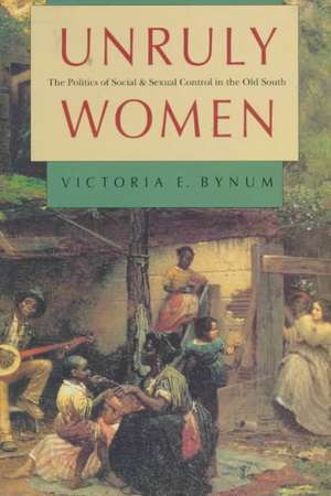 Unruly Women: The Politics of Social and Sexual Control in the Old South de Victoria E. Bynum