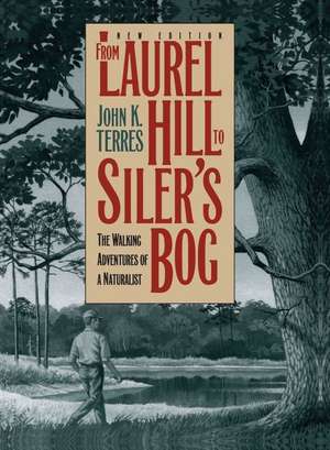 From Laurel Hill to Siler's Bog: The Walking Adventures of a Naturalist de John K. Terres