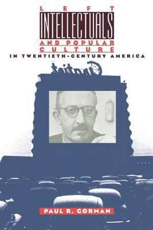 Left Intellectuals and Popular Culture in Twentieth-Century America de Paul R. Gorman