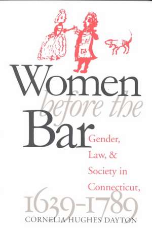 Women Before the Bar: Gender, Law, and Society in Connecticut, 1639-1789 de Cornelia Hughes Dayton