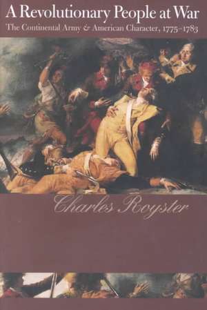 A Revolutionary People at War: The Continental Army and American Character, 1775-1783 de Charles Royster