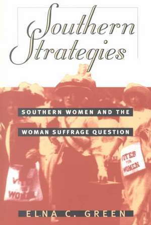 Southern Strategies: Southern Women and the Woman Suffrage Question de Elna C. Green