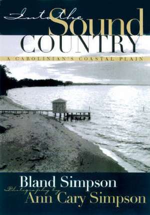 Into the Sound Country: A Carolinian's Coastal Plain de Bland Simpson