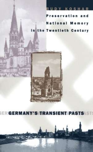 Germany's Transient Pasts: Preservation and National Memory in the Twentieth Century de Rudy Koshar