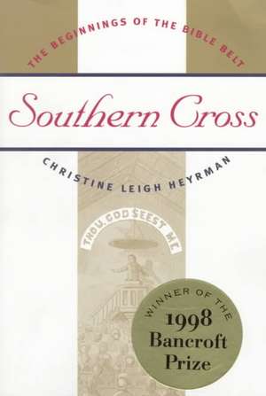 Southern Cross: The Beginnings of the Bible Belt de Christine Leigh Heyrman