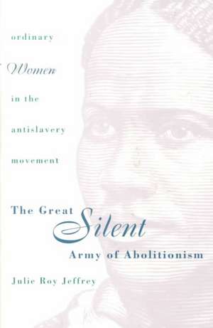 Great Silent Army of Abolitionism de Julie Roy Jeffrey