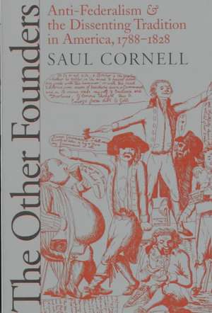 The Other Founders: Anti-Federalism and the Dissenting Tradition in America, 1788-1828 de Saul Cornell