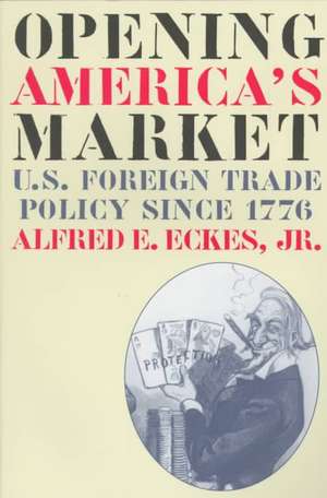 Opening America's Market: U.S. Foreign Trade Policy Since 1776 de Jr. Eckes, Alfred E.