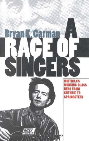 A Race of Singers: Whitman's Working-Class Hero from Guthrie to Springsteen de Bryan K. Garman