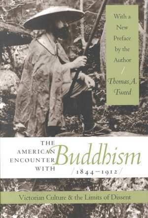 The American Encounter with Buddhism 1844-1912: Victorian Culture & the Limits of Dissent de Thomas A. Tweed