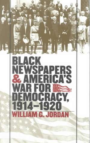 Black Newspapers and America's War for Democracy, 1914-1920 de William G. Jordan