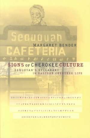 Signs of Cherokee Culture: Sequoyah's Syllabary in Eastern Cherokee Life de Margaret Clelland Bender