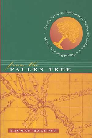 From the Fallen Tree: Frontier Narratives, Environmental Politics, and the Roots of a National Pastoral, 1749-1826 de Thomas Hallock