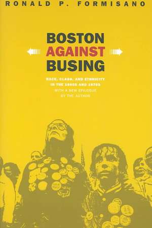 Boston Against Busing: Race, Class, and Ethnicity in the 1960s and 1970s de Ronald P. Formisano