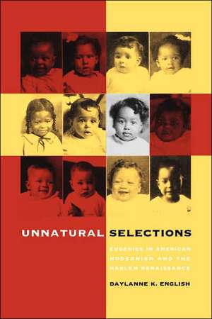 Unnatural Selections: Eugenics in American Modernism and the Harlem Renaissance de Daylanne K. English