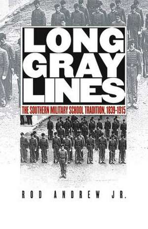 Long Gray Lines: The Southern Military School Tradition, 1839-1915 de Rüdiger Entreß