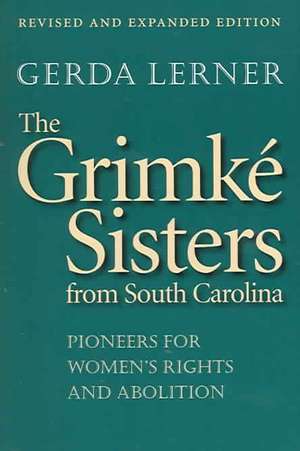 The Grimke Sisters from South Carolina: Pioneers for Women's Rights and Abolition de Gerda Lerner