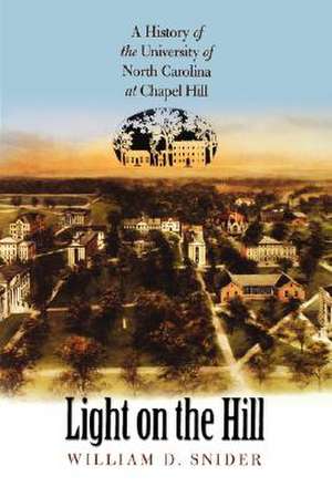 Light on the Hill: A History of the University of North Carolina at Chapel Hill de William D. Snider