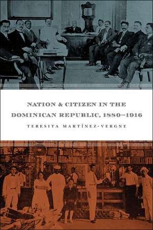 Nation & Citizen in the Dominican Republic, 1880-1916 de Teresita Martmnez-Vergne