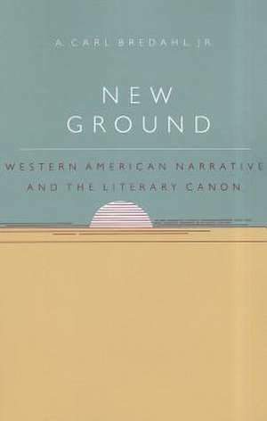 New Ground: Western American Narrative and the Literary Canon de Carl R. Bartel