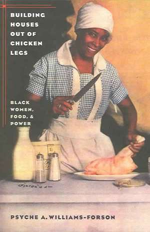 Building Houses Out of Chicken Legs: Black Women, Food, and Power de Psyche A. Williams-Forson